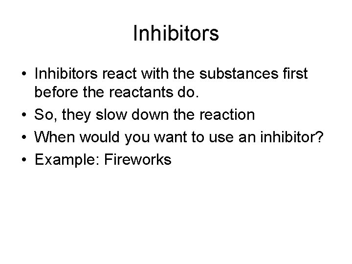Inhibitors • Inhibitors react with the substances first before the reactants do. • So,