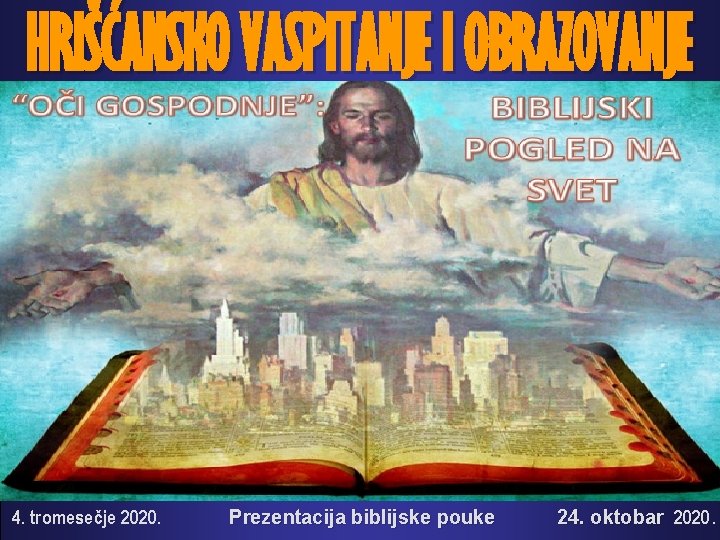 HRIŠĆANSKO VASPITANJE I OBRAZOVANJE 4. tromesečje 2020. Prezentacija biblijske pouke 24. oktobar 2020. 