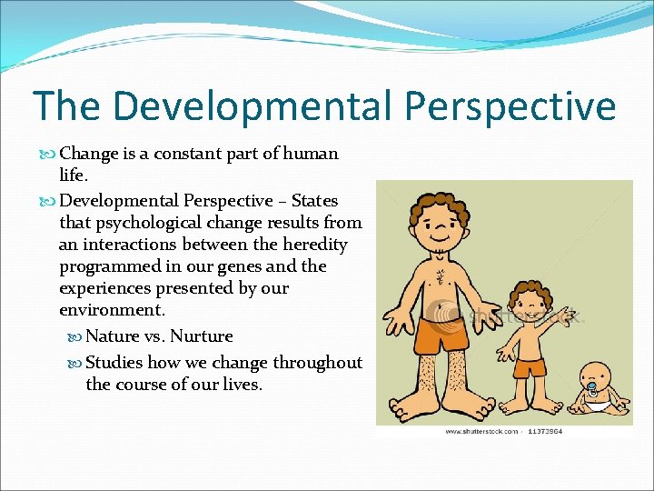 The Developmental Perspective Change is a constant part of human life. Developmental Perspective –