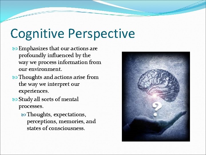 Cognitive Perspective Emphasizes that our actions are profoundly influenced by the way we process