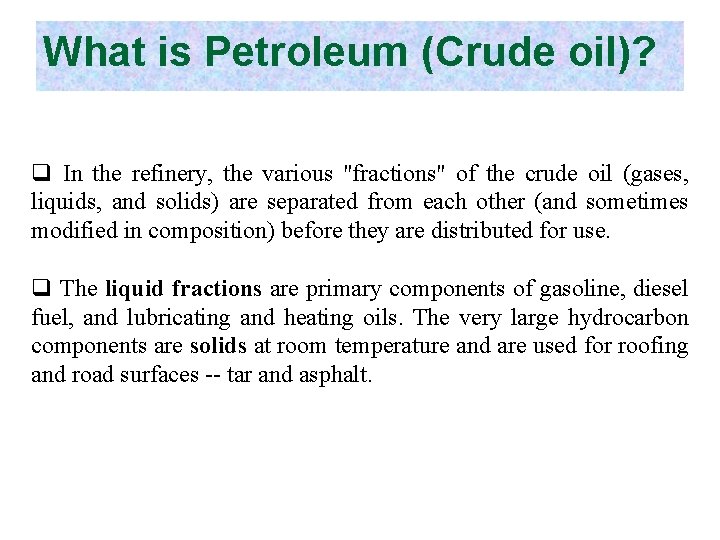 What is Petroleum (Crude oil)? q In the refinery, the various "fractions" of the