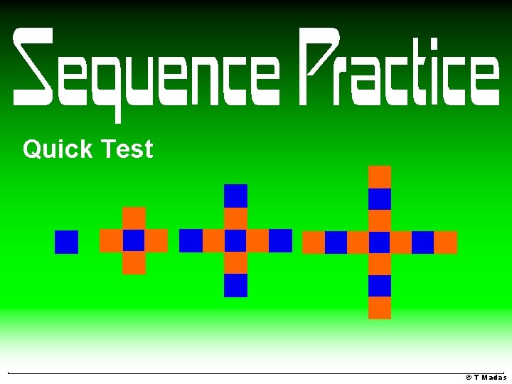 What comes next and what is the name of these sequences? Quick Test ©