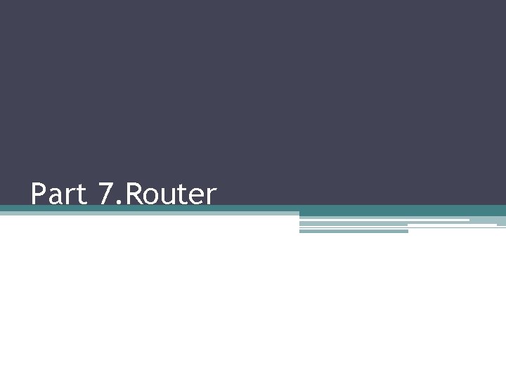Part 7 Router 1 Router What to do