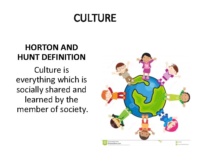 CULTURE HORTON AND HUNT DEFINITION Culture is everything which is socially shared and learned