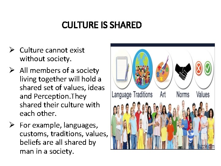 CULTURE IS SHARED Ø Culture cannot exist without society. Ø All members of a