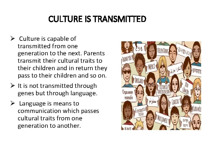 CULTURE IS TRANSMITTED Ø Culture is capable of transmitted from one generation to the