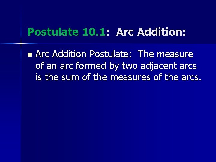 Postulate 10. 1: Arc Addition: n Arc Addition Postulate: The measure of an arc