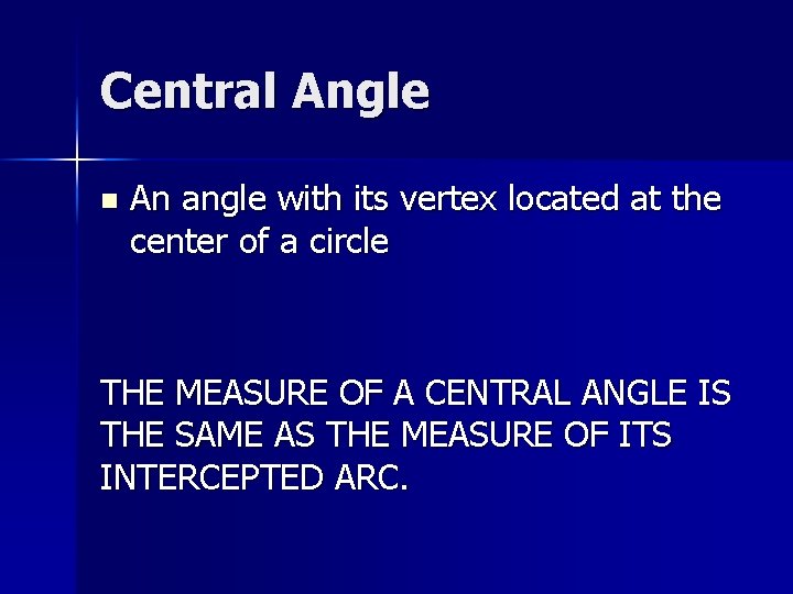 Central Angle n An angle with its vertex located at the center of a