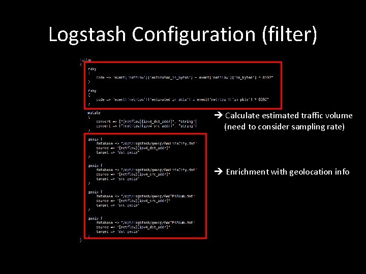 Logstash Configuration (filter) Calculate estimated traffic volume (need to consider sampling rate) Enrichment with