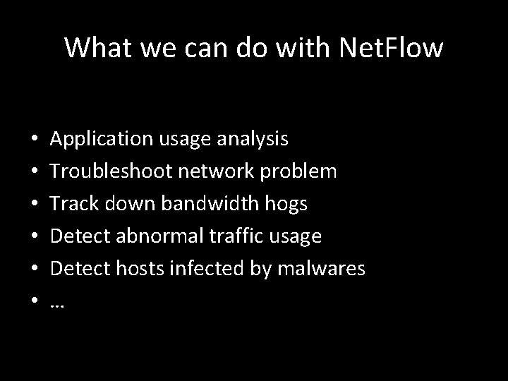 What we can do with Net. Flow • • • Application usage analysis Troubleshoot
