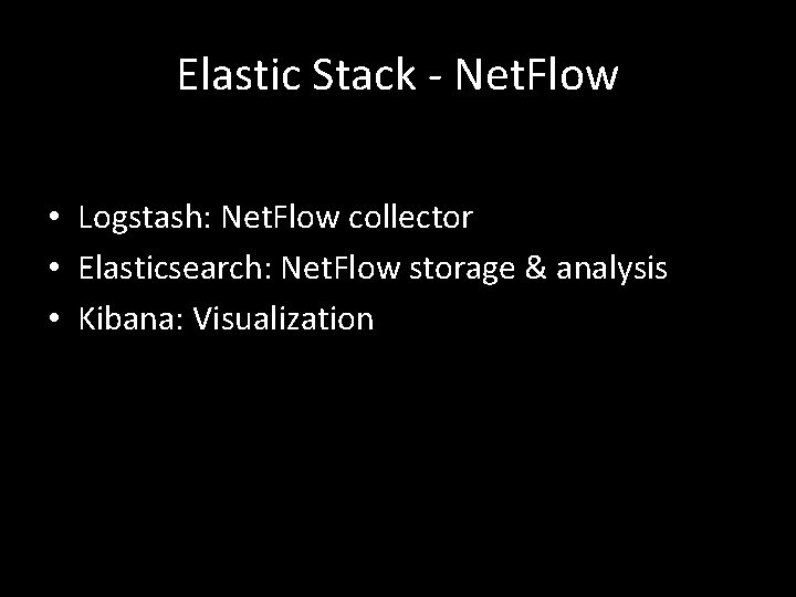 Elastic Stack - Net. Flow • Logstash: Net. Flow collector • Elasticsearch: Net. Flow
