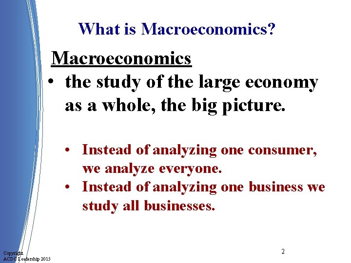What is Macroeconomics? Macroeconomics • the study of the large economy as a whole,