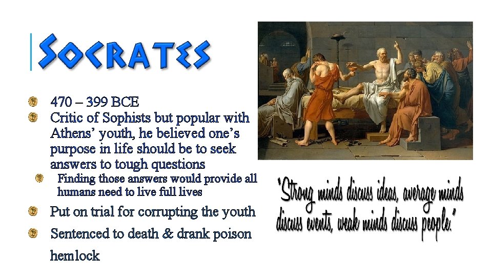 470 – 399 BCE Critic of Sophists but popular with Athens’ youth, he believed
