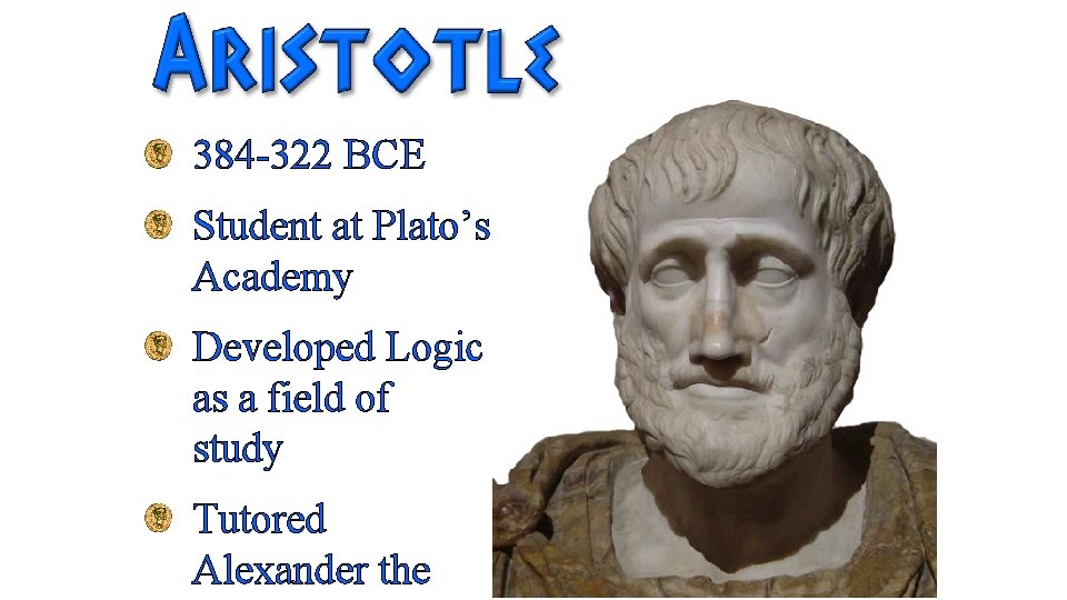 384 -322 BCE Student at Plato’s Academy Developed Logic as a field of study