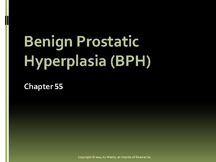 Benign Prostatic Hyperplasia (BPH) Chapter 55 Copyright © 2014 by Mosby, an imprint of