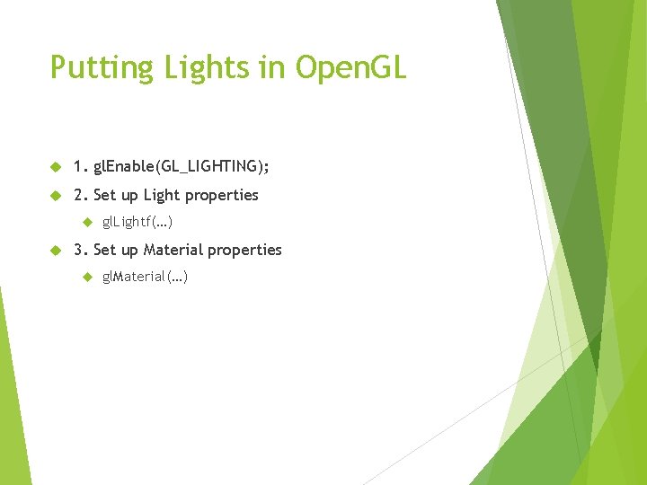 Putting Lights in Open. GL 1. gl. Enable(GL_LIGHTING); 2. Set up Light properties gl.