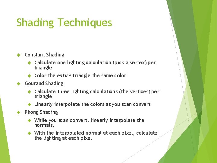 Shading Techniques Constant Shading Calculate one lighting calculation (pick a vertex) per triangle Color