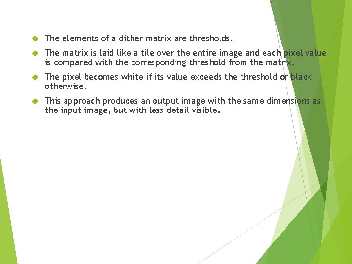  The elements of a dither matrix are thresholds. The matrix is laid like