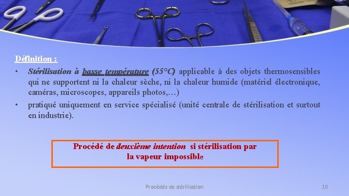 Définition : • Stérilisation à basse température (55°C) applicable à des objets thermosensibles qui