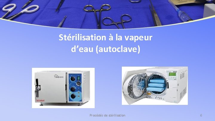 Stérilisation à la vapeur d’eau (autoclave) Procédés de stérilisation 6 