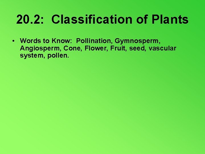 20. 2: Classification of Plants • Words to Know: Pollination, Gymnosperm, Angiosperm, Cone, Flower,