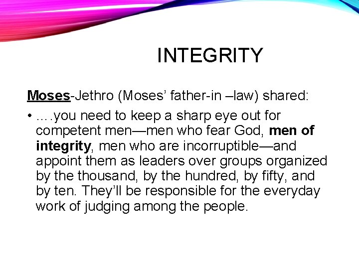 INTEGRITY Moses-Jethro (Moses’ father-in –law) shared: • …. you need to keep a sharp