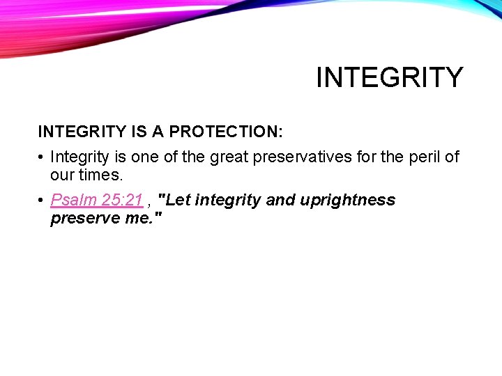 INTEGRITY IS A PROTECTION: • Integrity is one of the great preservatives for the