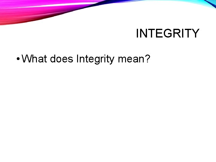 INTEGRITY • What does Integrity mean? 