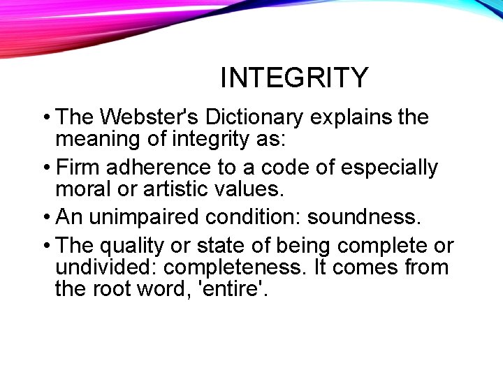 INTEGRITY • The Webster's Dictionary explains the meaning of integrity as: • Firm adherence