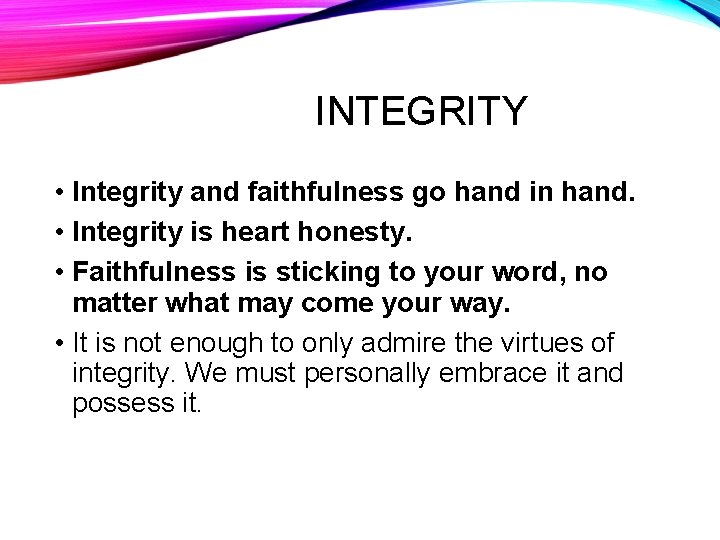 INTEGRITY • Integrity and faithfulness go hand in hand. • Integrity is heart honesty.