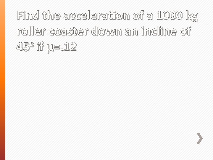 Find the acceleration of a 1000 kg roller coaster down an incline of 45