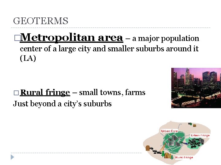 GEOTERMS �Metropolitan area – a major population center of a large city and smaller