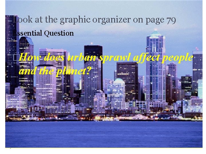 Look at the graphic organizer on page 79 Essential Question �How does urban sprawl