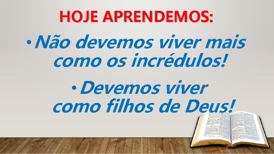 HOJE APRENDEMOS: • Não devemos viver mais como os incrédulos! • Devemos viver como