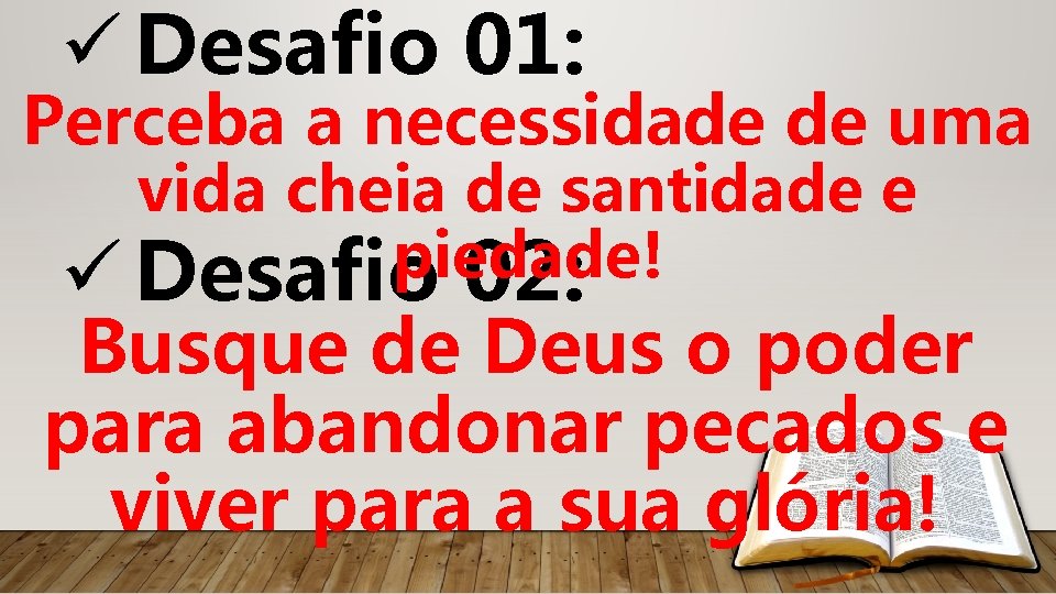 ü Desafio 01: Perceba a necessidade de uma vida cheia de santidade e piedade!