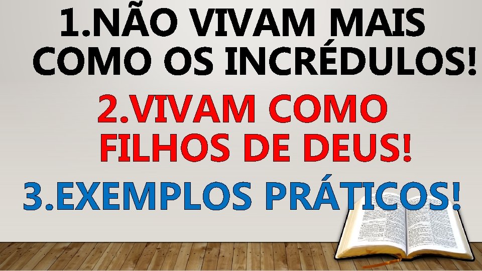 1. NÃO VIVAM MAIS COMO OS INCRÉDULOS! 2. VIVAM COMO FILHOS DE DEUS! 3.