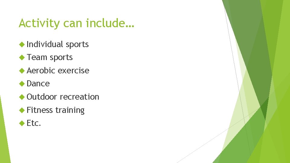 Activity can include… Individual Team sports Aerobic exercise Dance Outdoor Fitness Etc. recreation training