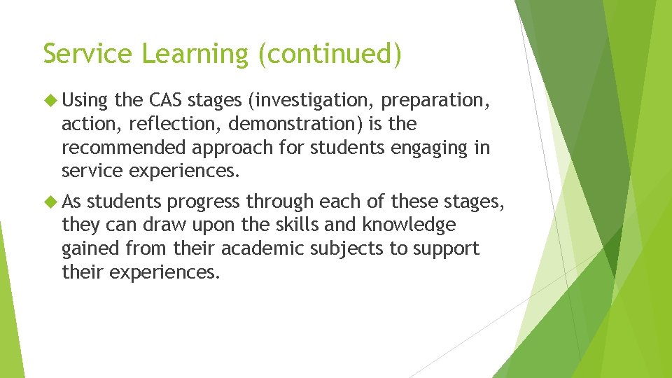 Service Learning (continued) Using the CAS stages (investigation, preparation, action, reflection, demonstration) is the