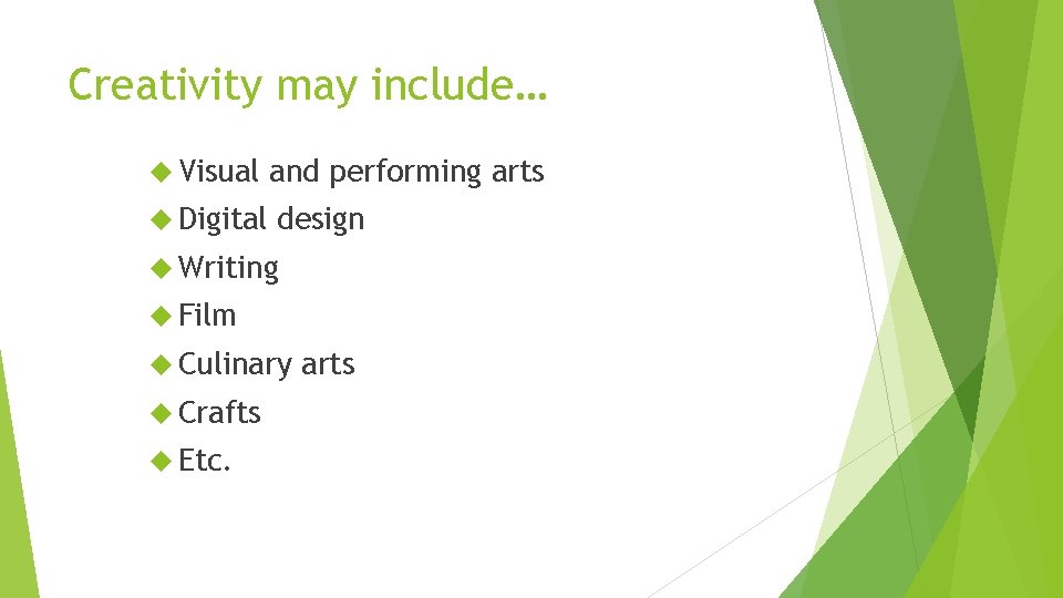 Creativity may include… Visual Digital and performing arts design Writing Film Culinary Crafts Etc.