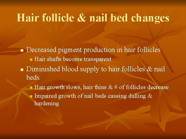 Hair follicle & nail bed changes n Decreased pigment production in hair follicles n Hair follicle & nail bed changes n Decreased pigment production in hair follicles n
