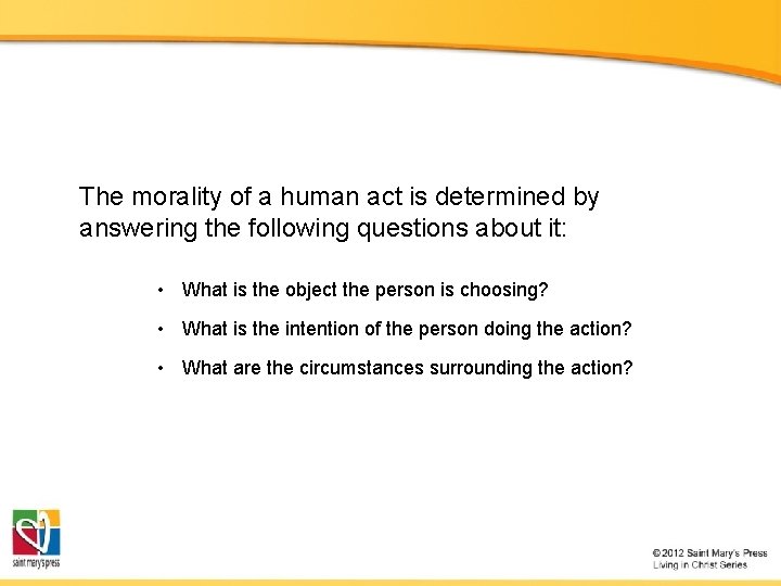 The morality of a human act is determined by answering the following questions about