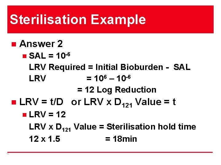 Sterilisation Example n Answer 2 n n LRV = t/D or LRV x D