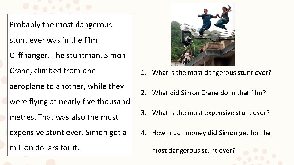 Probably the most dangerous stunt ever was in the film Cliffhanger. The stuntman, Simon