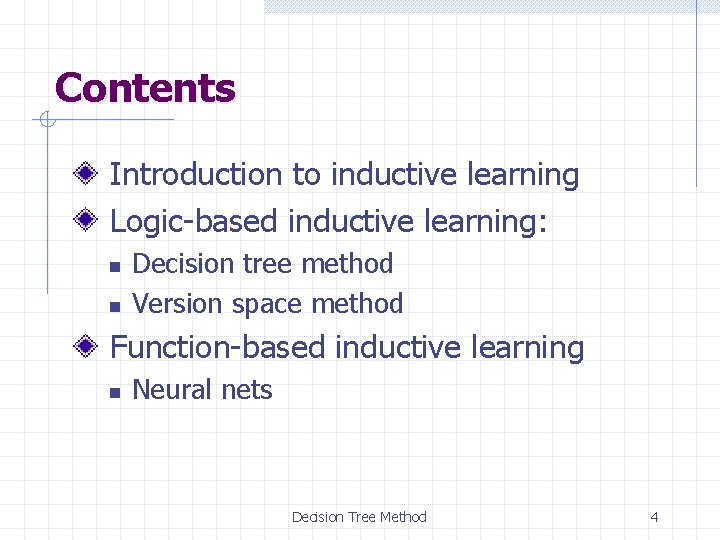 Contents Introduction to inductive learning Logic-based inductive learning: n n Decision tree method Version