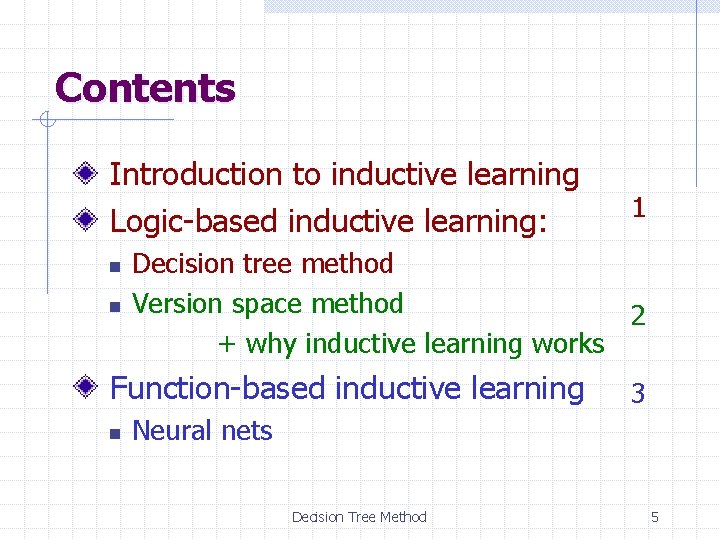 Contents Introduction to inductive learning Logic-based inductive learning: n n Decision tree method Version