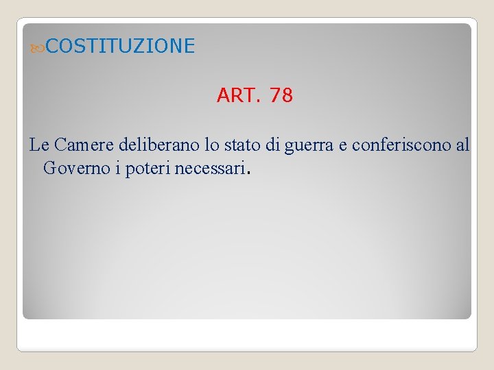  COSTITUZIONE ART. 78 Le Camere deliberano lo stato di guerra e conferiscono al