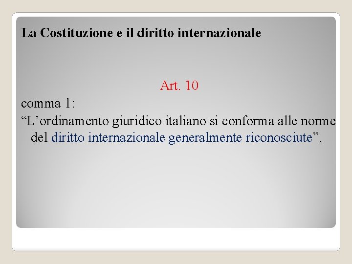 La Costituzione e il diritto internazionale Art. 10 comma 1: “L’ordinamento giuridico italiano si