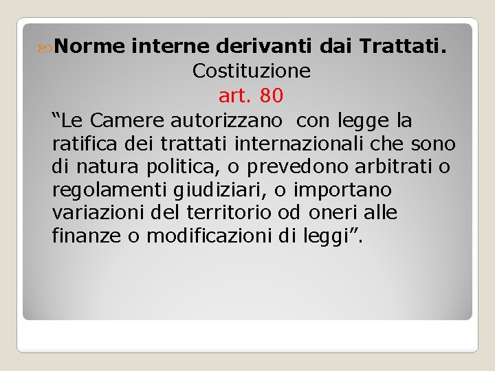  Norme interne derivanti dai Trattati. Costituzione art. 80 “Le Camere autorizzano con legge