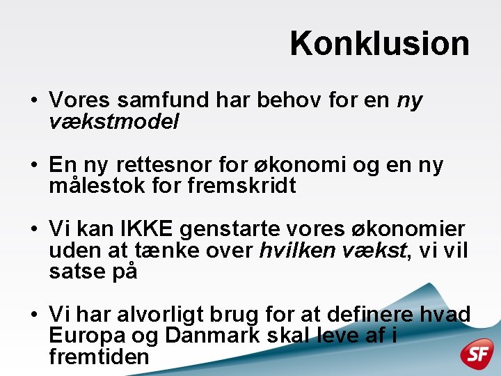 Konklusion • Vores samfund har behov for en ny vækstmodel • En ny rettesnor