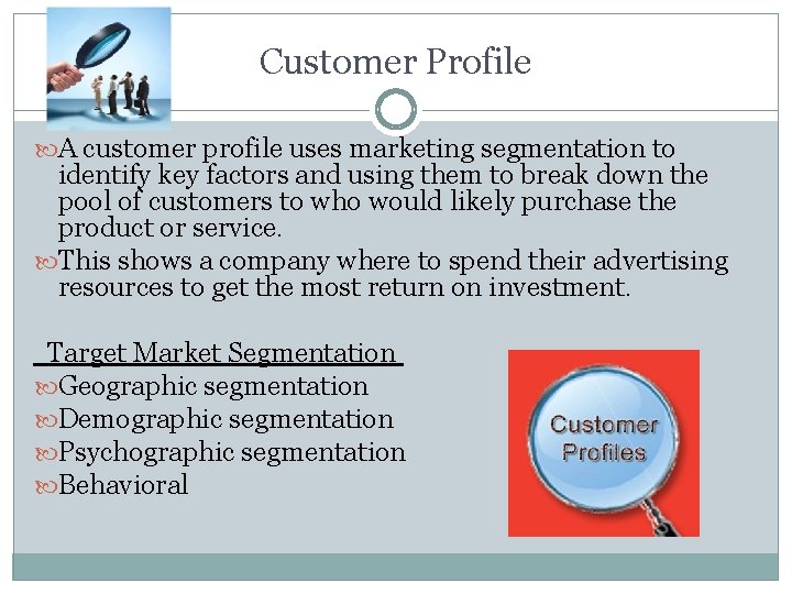 Customer Profile A customer profile uses marketing segmentation to identify key factors and using